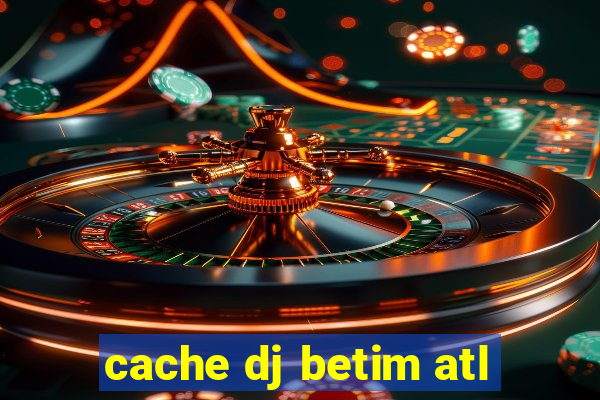 cache dj betim atl